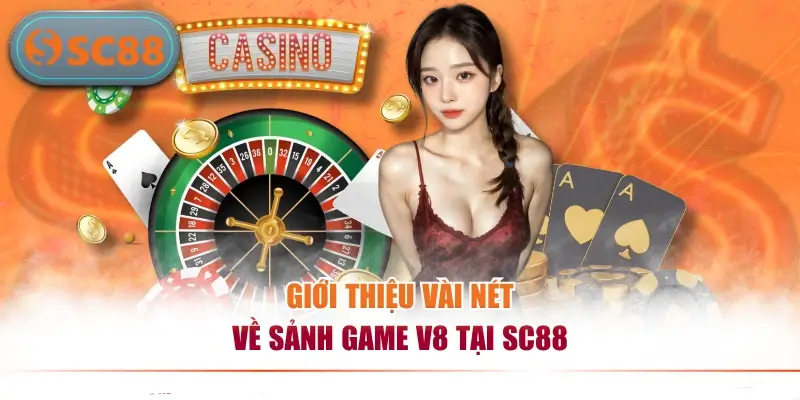 Sảnh Game Casino V8 Đẳng Cấp Uy Tín Dành Cho Người Chơi