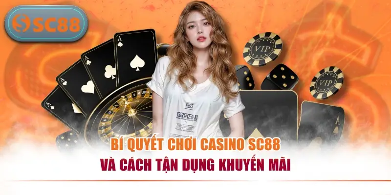 Tổng Hợp Bí Quyết Chơi Casino SC88 Hiệu Quả Từ Cao Thủ