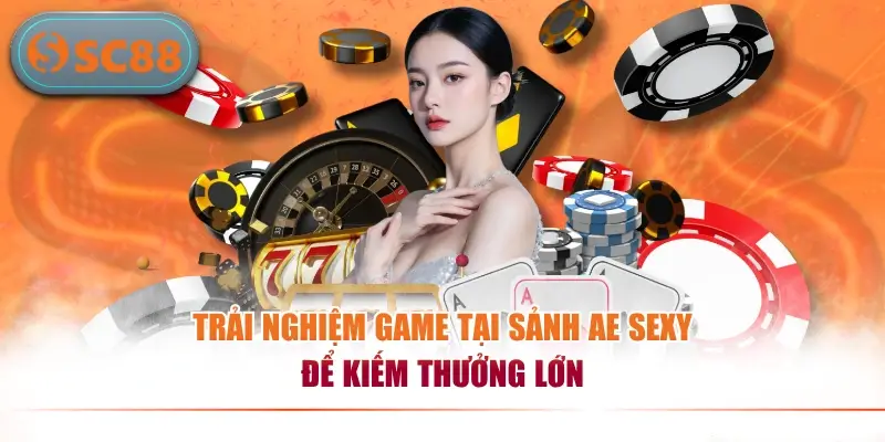 Khám Phá Sảnh AE Sexy Đẳng Cấp Hấp Dẫn Nhất Hiện Nay