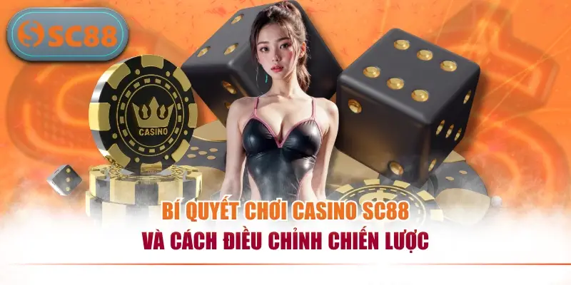 Tổng Hợp Bí Quyết Chơi Casino SC88 Hiệu Quả Từ Cao Thủ